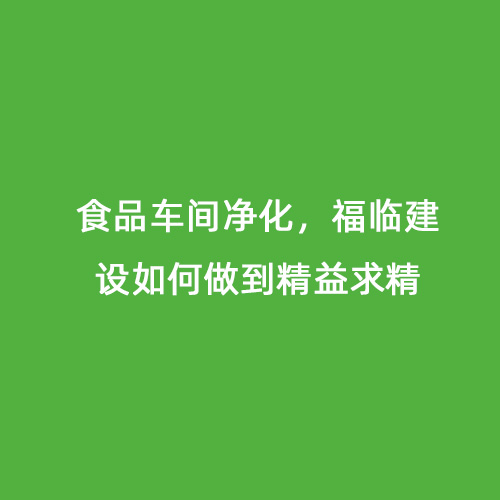 食品车间净化，福临建设如何做到精益求精