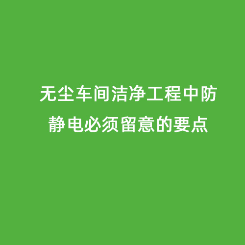 无尘车间洁净工程中防静电必须留意的要点