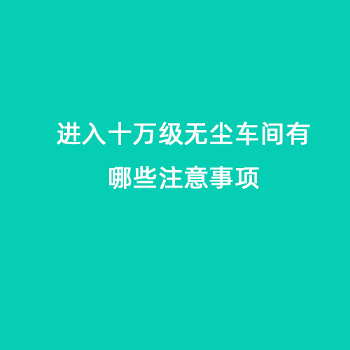 进入十万级无尘车间有哪些注意事项